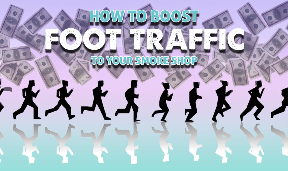 How to Boost Foot Traffic to Your Smoke Shop