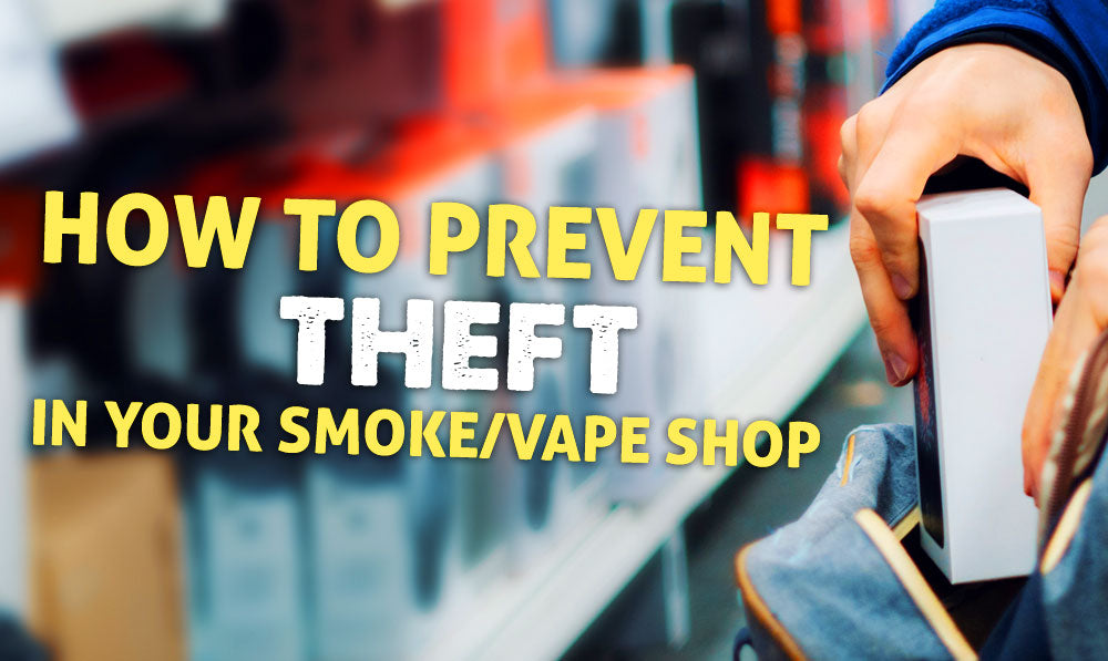 How to Prevent Theft in Your Smoke/Vape Shop