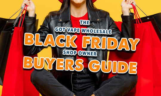 دليل المشترين لأصحاب متاجر Got Vape Wholesale Black Friday