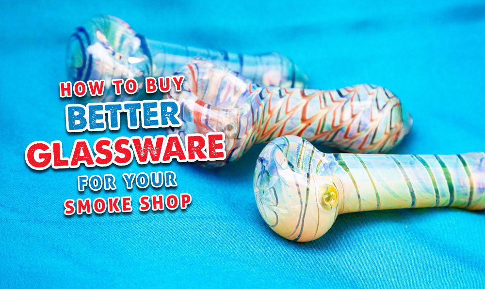 How To Buy Better Glassware For Your Smoke Shop