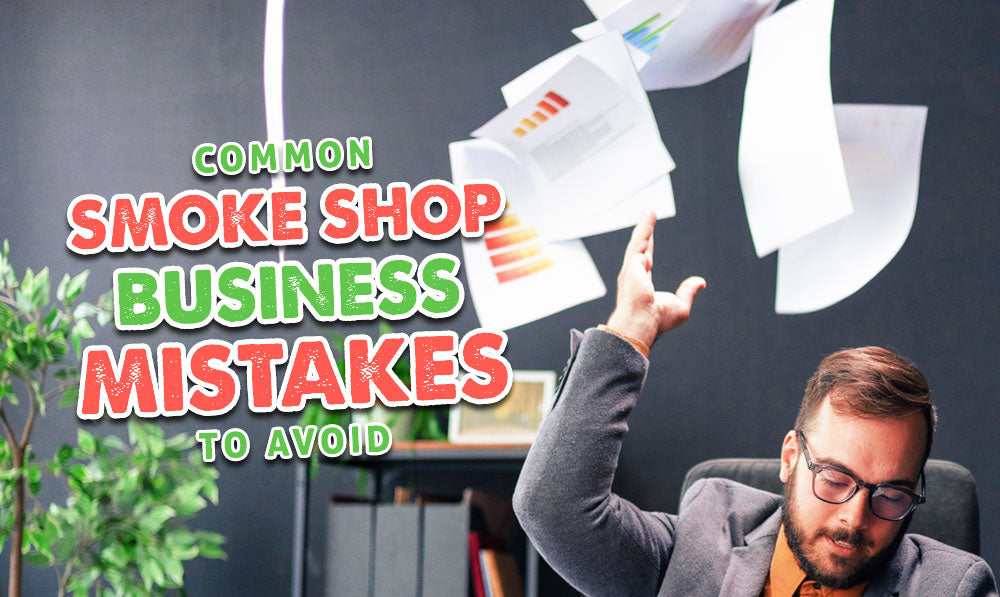 Common Smoke Shop Business Mistakes To Avoid