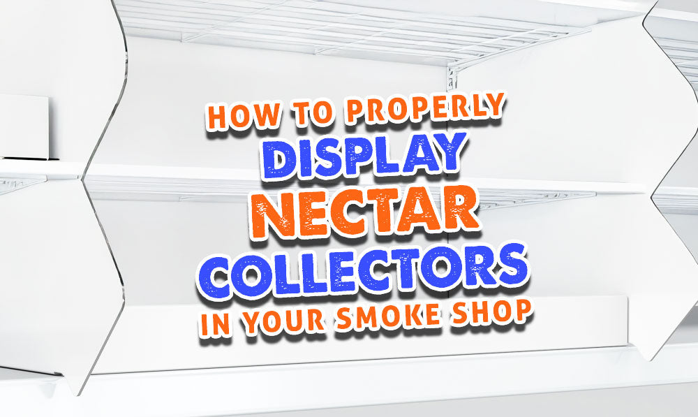 How To Properly Display Nectar Collectors In Your Smoke Shop