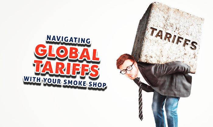 Navigating Global Tariffs With Your Smoke Shop