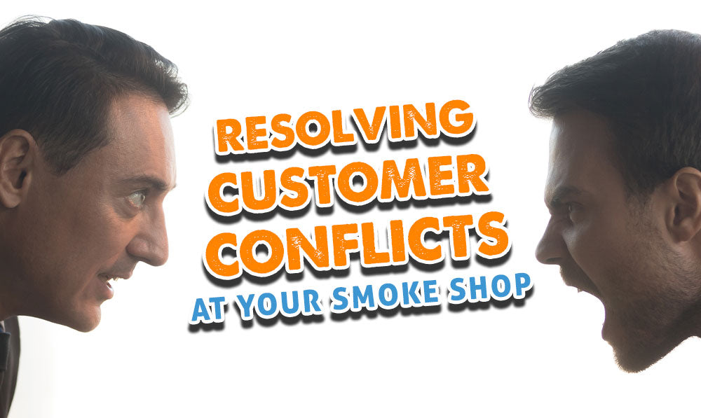 Resolving Customer Conflicts At Your Smoke Shop