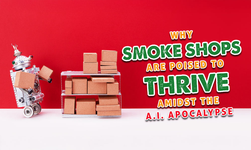 Why Smoke Shops Are Poised To Thrive Amidst The A.I. Apocalypse
