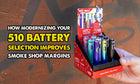 How Modernizing Your 510 Battery Selection Improves Smoke Shop Margins