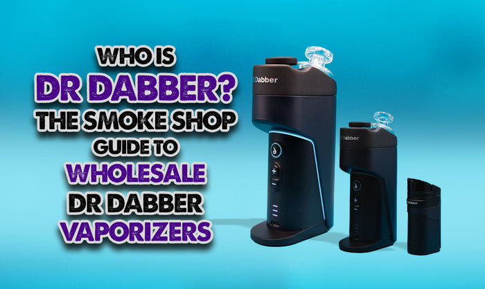 Who Is Dr. Dabber? The Smoke Shop Guide to Wholesale Dr. Dabber Vaporizers