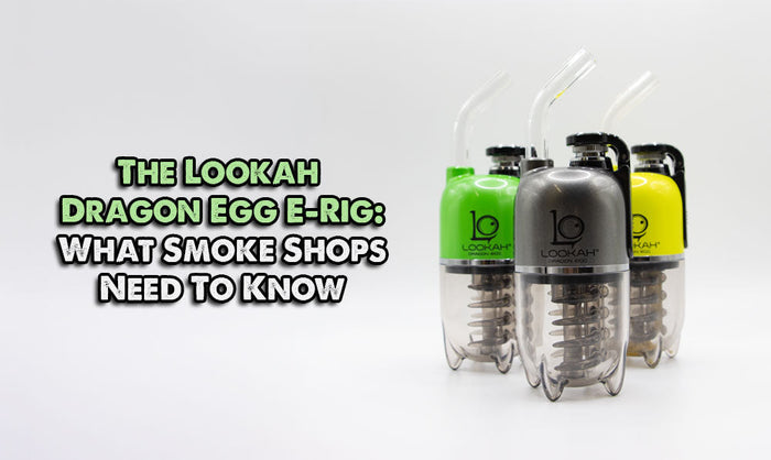 The Lookah Dragon Egg E-Rig: What Smoke Shops Need To Know