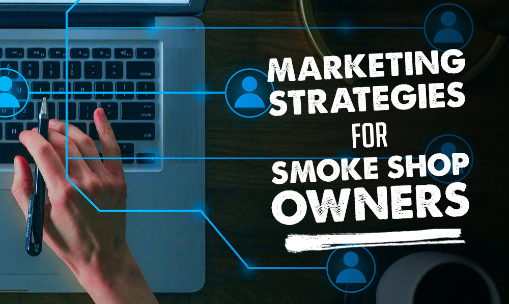 Marketing Strategies for Smoke Shop Owners