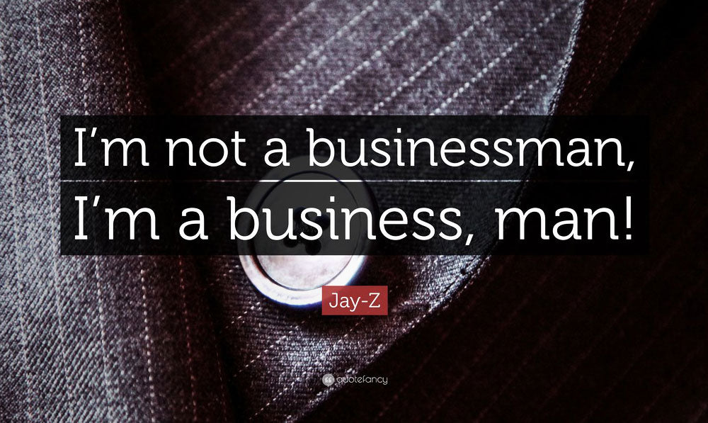 I'm not a businessman, I'm a business, man