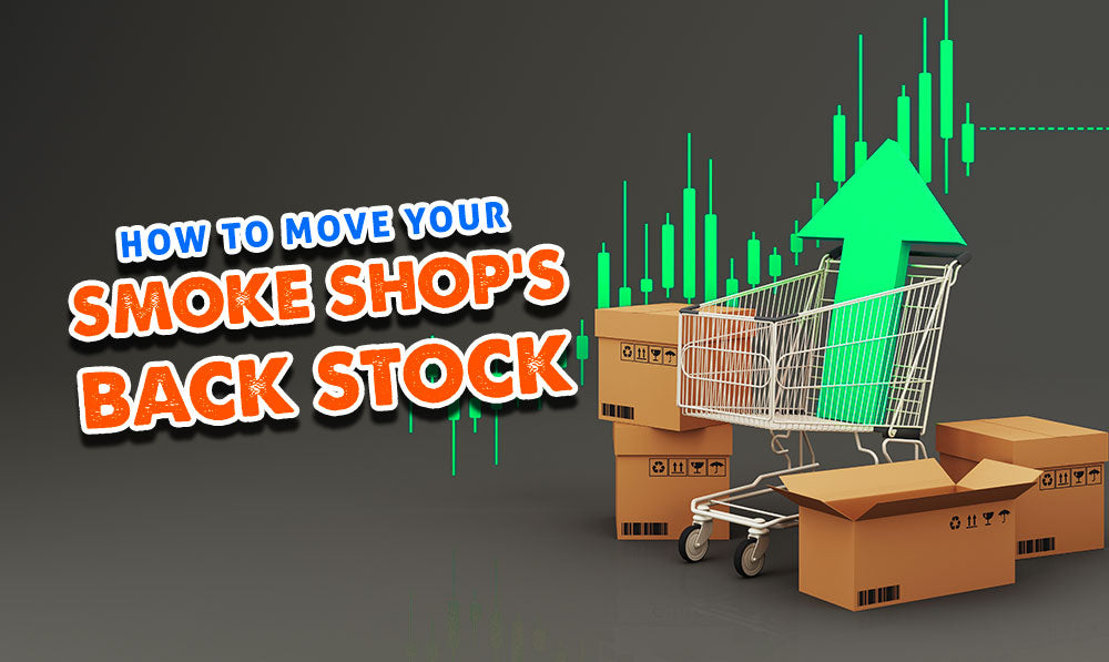 How to Move Your Smoke Shop’s Back Stock