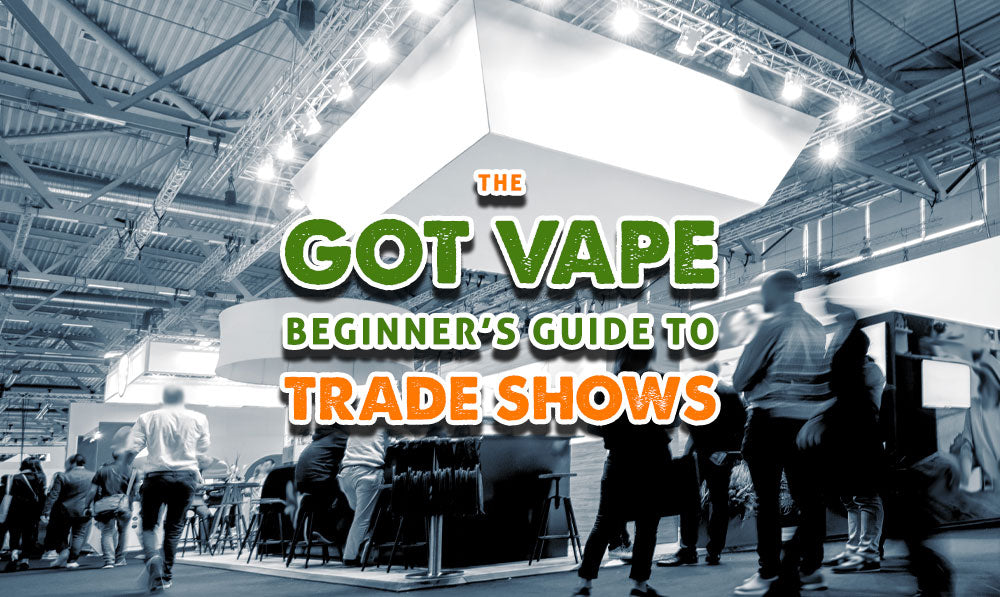 The Got Vape Beginner’s Guide to Trade Shows