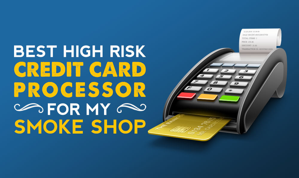 What’s the Best High Risk Credit Card Processor for My Smoke Shop?