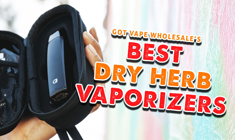Got Vape Wholesale’s Best Dry Herb Vaporizers