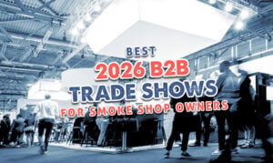 Best B2B Trade Shows In 2026 For Smoke Shop Owners
