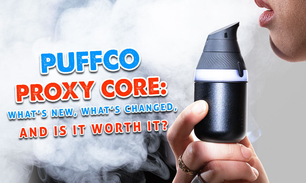 Puffco Proxy vs Proxy Core: Review & Is It Worth It?
