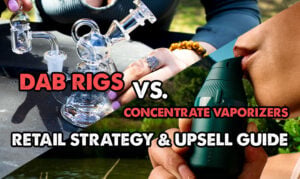 Dab Rigs vs. Concentrate Vaporizers: Retailer Strategy & Upsell Guide