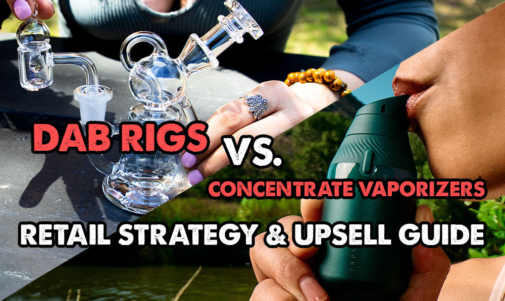 Dab Rigs vs. Concentrate Vaporizers: Retailer Strategy & Upsell Guide