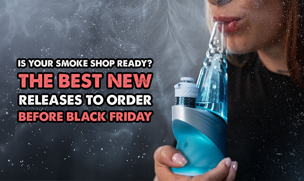 Is Your Smoke Shop Ready? The Best New Releases to Order Before Black Friday