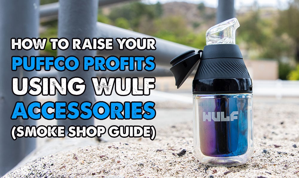 How to Raise Your Puffco Profits Using Wulf Accessories (Smoke Shop Guide)